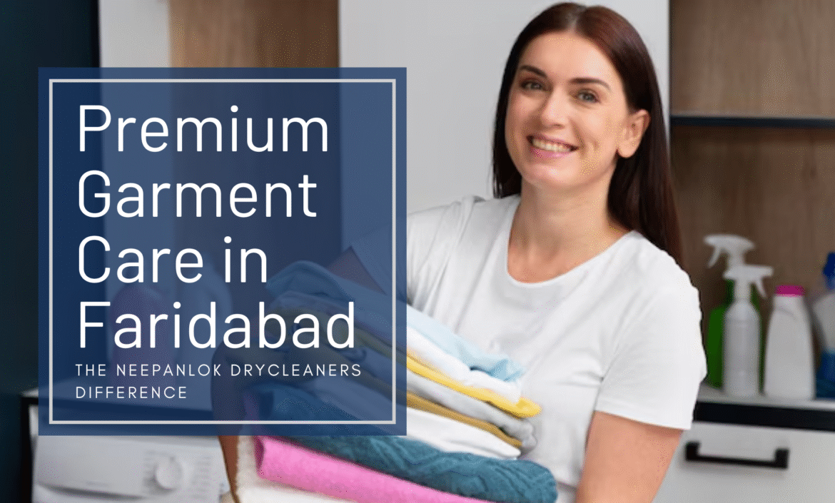 Premium Garment Care in Faridabad – The Neepanlok Drycleaners Difference